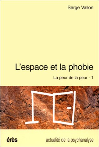 La peur de la peur. Vol. 1. L'espace et la phobie