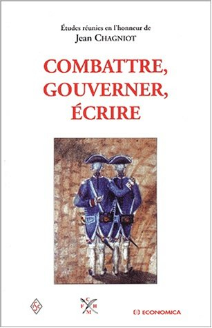 Combattre, gouverner, écrire : études réunies en l'honneur de Jean Chagniot
