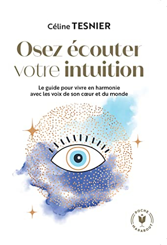 Osez écouter votre l'intuition : le guide pour vivre en harmonie avec les voix de son coeur et du mo