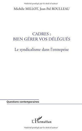 Cadres : bien gérer vos délégués : le syndicalisme dans l'entreprise