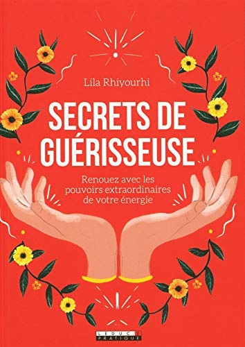Secrets de guérisseuse : renouez avec les pouvoirs extraordinaires de votre énergie