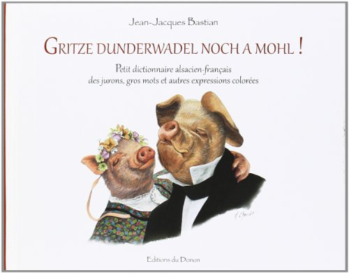 Gritze dunderwadel noch a mohl ! : petit dictionnaire alsacien-français des jurons, gros mots et aut