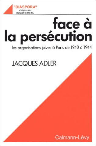 Face à la persécution : les organisations juives à Paris de 1940 à 1944