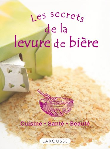 Les secrets de la levure de bière : cuisine, santé, beauté