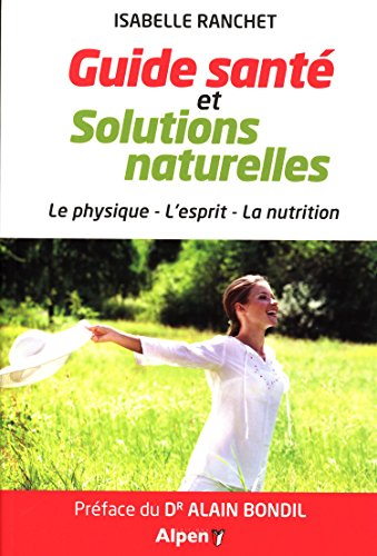 Guide santé et solutions naturelles : le physique, l'esprit, la nutrition