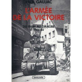 L'armée de la victoire. Vol. 4. Du Rhin au Danube : 1944-1945