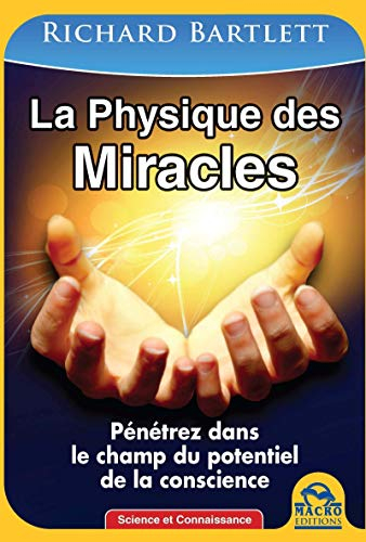La physique des miracles : pénétrez dans le champ du potentiel de la conscience