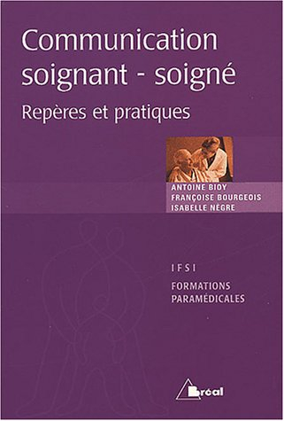 La communication entre soignant et soigné : repères et pratiques : étudiants en IFSI, formations par