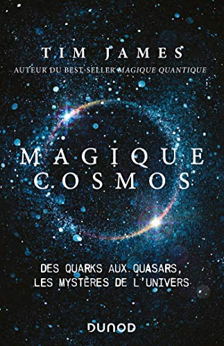Magique cosmos - Des quarks aux quasars, les secrets de l'univers: Des quarks aux quasars, les secre