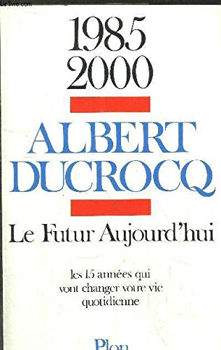 le futur aujourd'hui : 1985-2000, les quinze années qui vont changer votre vie quotidienne