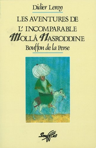 Les aventures de l'incomparable Mollâ Nasroddine : bouffon de la Perse