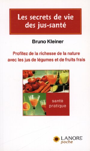 Les secrets de vie des jus-santé : profitez de la richesse de la nature avec les jus de légumes et d