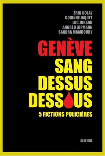 Genève sang dessus dessous : 5 fictions policières
