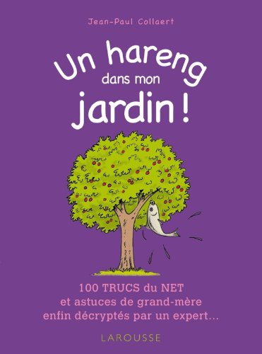 Un hareng dans mon jardin ! : 100 trucs du Net et astuces de grand-mère enfin décryptés par un exper