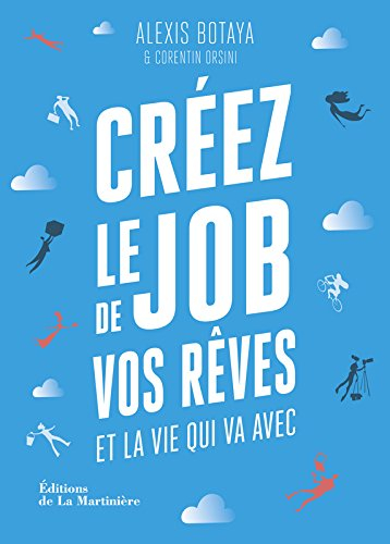 Créez le job de vos rêves et la vie qui va avec : les 30 principes issus des start-ups pour reprendr