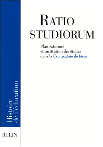 La Ratio studiorum : plan raisonné et institution des études dans la Compagnie de Jésus