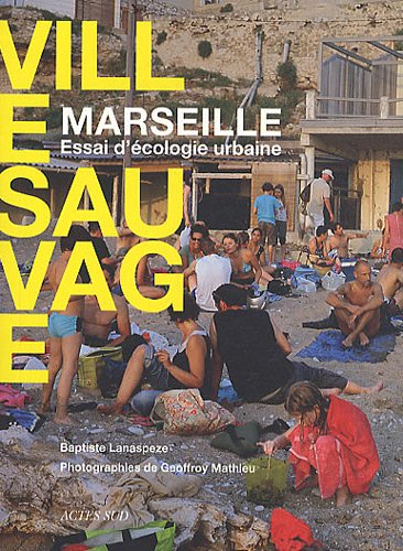 Ville sauvage : Marseille, essai d'écologie urbaine