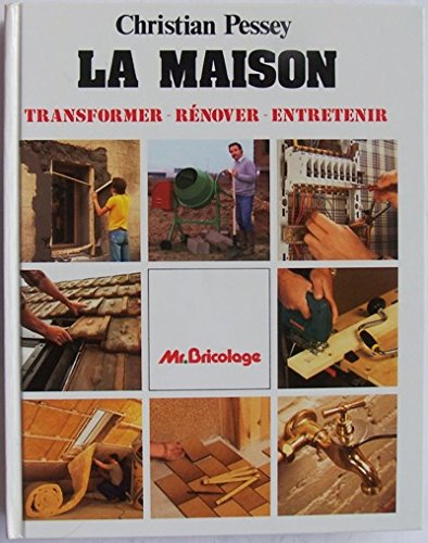 La Maison : transformer, rénover, entretenir