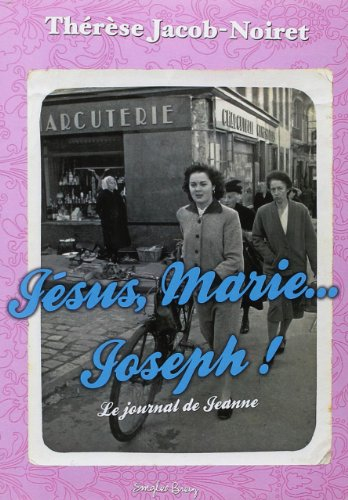 Jésus, Marie, Joseph ! : le journal de Jeanne, de 1934 à 1955