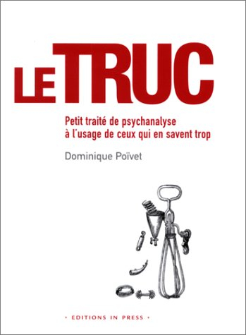 Le truc : petit traité de psychanalyse à l'usage de ceux qui en savent trop