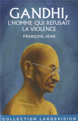 Gandhi : l'homme qui refusait la violence