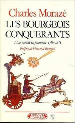 Les Bourgeois conquérants. Vol. 1. La montée en puissance, 1780-1848