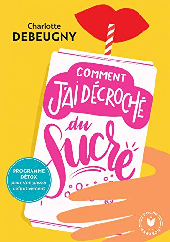 Comment j'ai décroché du sucre : programme détox pour s'en passer définitivement