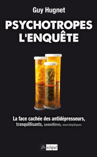Psychotropes : l'enquête : la face cachée des antidépresseurs, tranquillisants, somnifères, neurolep