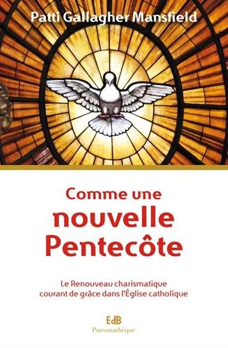 Comme une nouvelle Pentecôte : le Renouveau charismatique : courant de grâce dans l'Eglise catholiqu