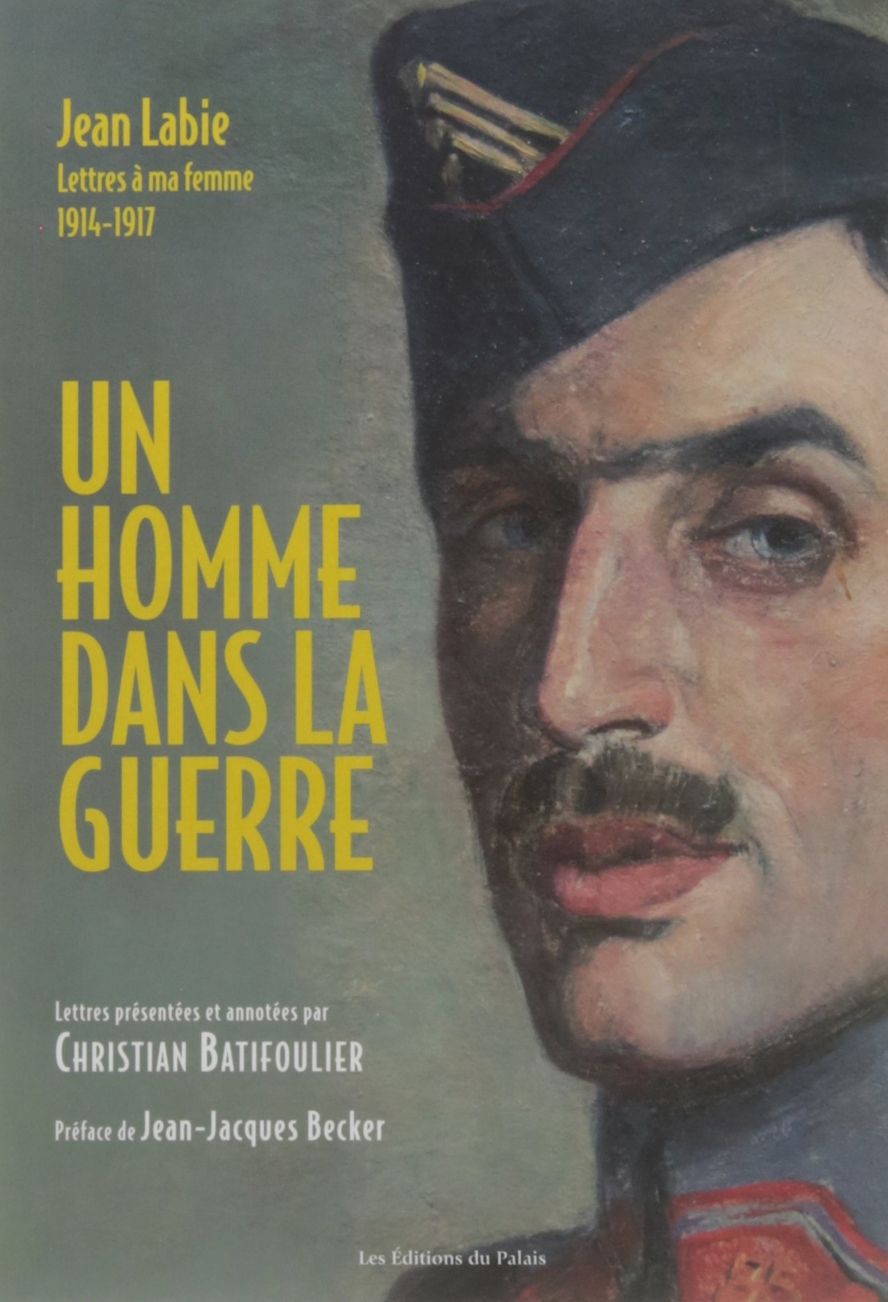 Un homme dans la guerre : Jean Labie, Lettres à ma femme, 1914-1917