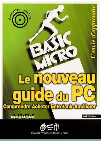 Le nouveau guide du PC : comprendre, acheter, entretenir, améliorer
