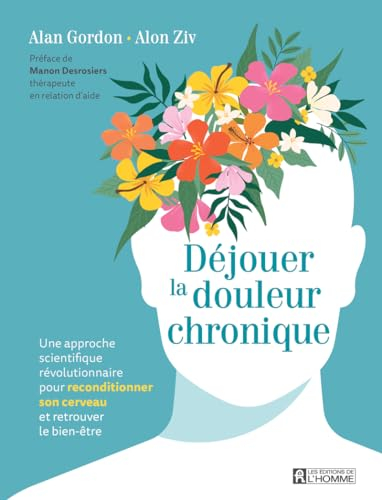 Déjouer la douleur chronique : approche scientifique révolutionnaire pour reconditionner son cerveau