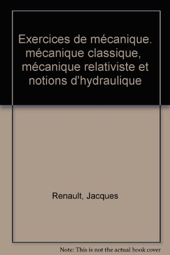 Exercices de mécanique : mécanique classique, mécanique relativiste et notions d'hydraulique
