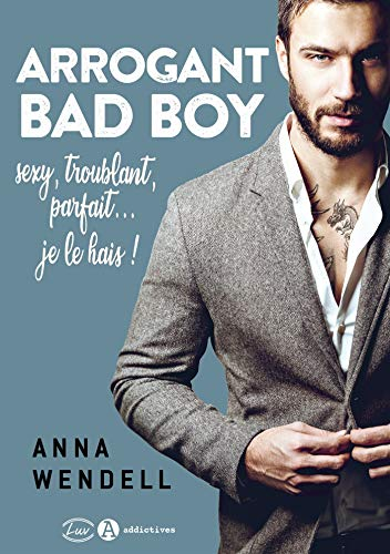 Arrogant bad boy : sexy, troublant, parfait... je le hais !