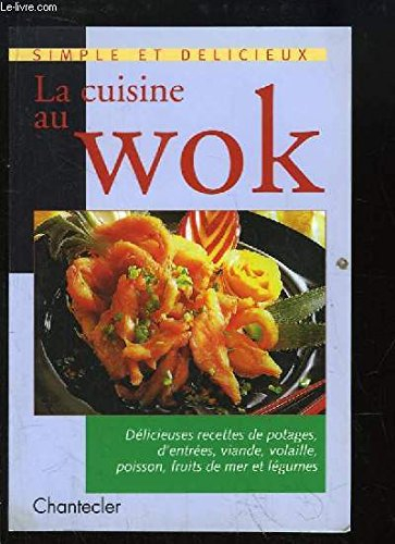La cuisine au wok : délicieuses recettes de potages, d'entrées, viande, volaille, poisson, fruits de