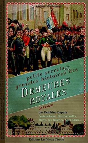 petits secrets et grande histoire des demeures royales de france