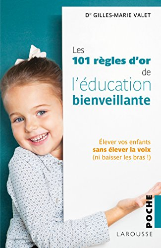 Les 101 règles d'or de l'éducation bienveillante : élever vos enfants sans élever la voix, ni baisse