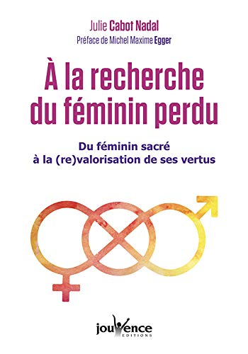 A la recherche du féminin perdu : du féminin sacré à la (re)valorisation de ses vertus