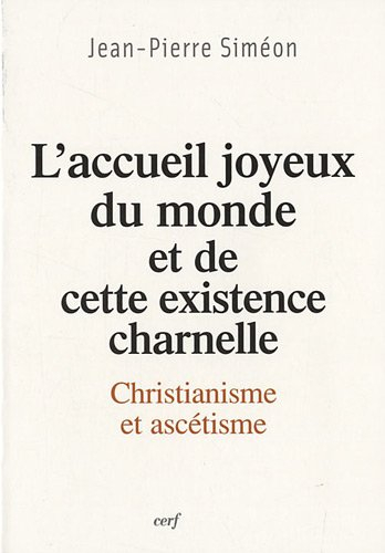 L'accueil joyeux du monde et de cette existence charnelle : christianisme et ascétisme