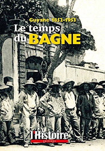 Le temps du bagne : Guyane 1852-1953