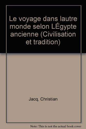 Le voyage dans l'autre monde selon l'Egypte ancienne : épreuves et métamorphoses du mort d'après les