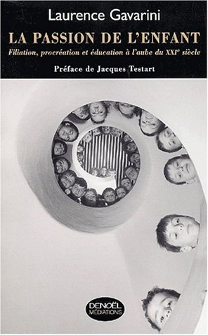La passion de l'enfant : filiation, procréation et éducation à l'aube du 21e siècle