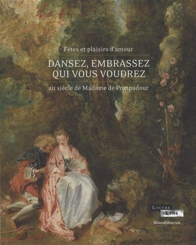 Dansez, embrassez qui vous voudrez : fêtes et plaisirs d'amour au siècle de madame de Pompadour