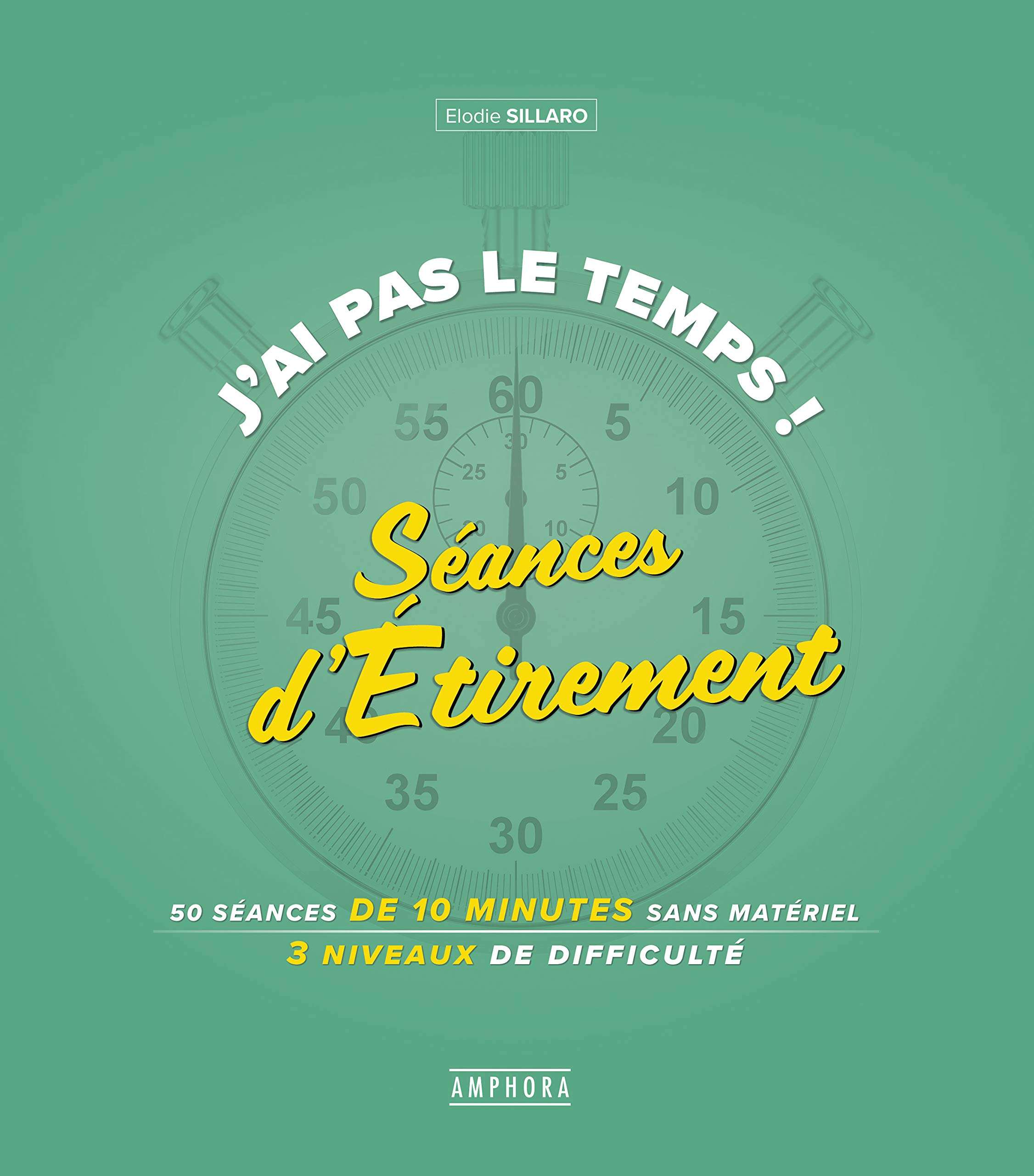 J'ai pas le temps ! : séances d'étirement : 75 séances de 10 minutes sans matériel, 3 niveaux de dif