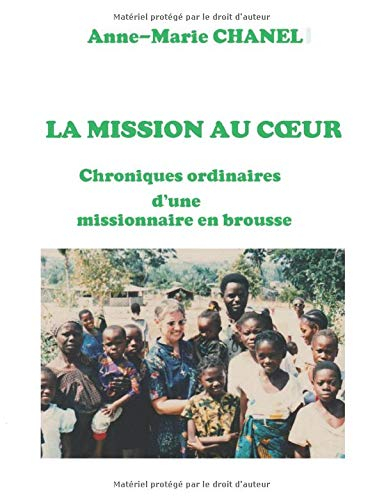 LA MISSION AU C?UR: Chroniques ordinaires d'une missionnaire en brousse