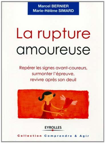 La rupture amoureuse : repérer les signes avant-coureurs, surmonter l'épreuve, revivre après son deu