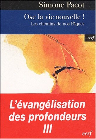 L'évangélisation des profondeurs. Vol. 3. Ose la vie nouvelle ! : les chemins de nos Pâques