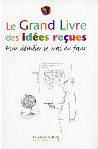 Le grand livre des idées reçues : pour démêler le vrai du faux