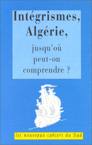 Nouveaux Cahiers du Sud, n° 1. Intégrismes, Algérie : jusqu'où peut-on comprendre ?