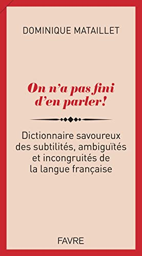 On n'a pas fini d'en parler ! : dictionnaire savoureux des subtilités, ambiguïtés et incongruités de